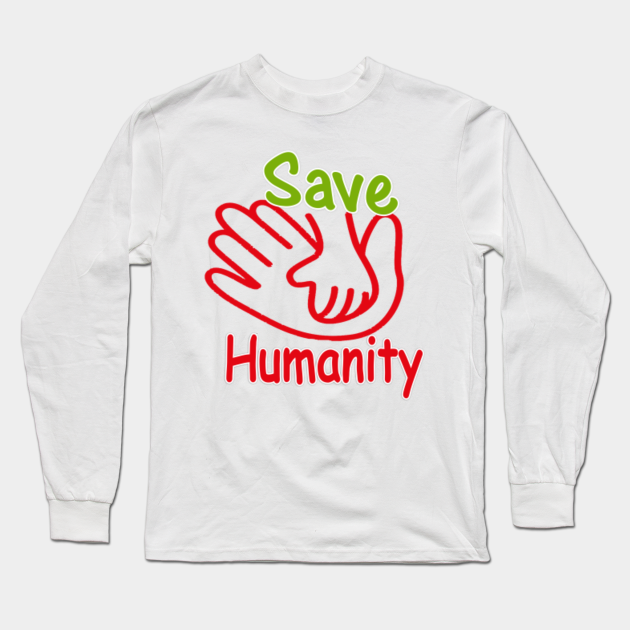 Save Humanity T shirt Humanity shirt Humanity Long Sleeve TShirt TeePublic